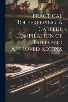 Paperback Practical Housekeeping. A Careful Compilation of Tried and Approved Recipes .. Book