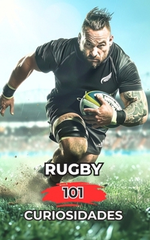 Rugby 101 Curiosidades: Increíbles y Sorprendentes Acontecimientos