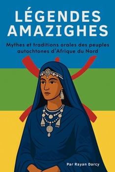 LÉGENDES AMAZIGHES: Mythes et traditions orales des peuples autochtones d’Afrique du Nord (La Serie Amazigh: Historia, Cultura y Legado) (French Edition)