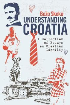 Paperback Understanding Croatia: A Collection of Essays on Croatian Identity Book