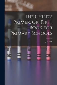 Paperback The Child's Primer, or, First Book for Primary Schools [microform] Book