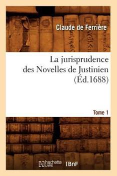 Paperback La Jurisprudence Des Novelles de Justinien. Tome 1 (Éd.1688) [French] Book