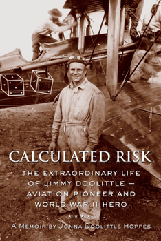 Hardcover Calculated Risk: The Extraordinary Life of Jimmy Doolittle -- Aviation Pioneer and World War II Hero Book