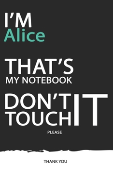 Alice : DON'T TOUCH MY NOTEBOOK ! Unique customized Gift for Alice - Journal for Girls / Women with beautiful colors Blue / Black / White, with 120 ... male ( Alice notebook): best gift for Alice