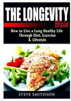 Paperback The Longevity Bible: How to Live a Long Healthy Life Through Diet, Exercise, & Lifestyle Book