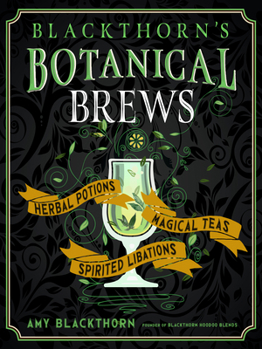 Hardcover Blackthorn's Botanical Brews: Herbal Potions, Magical Teas, and Spirited Libations Book