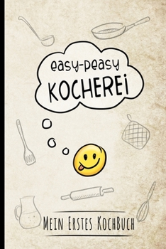Easy-Peasy Kocherei - Mein erstes Kochbuch: Rezeptbuch zum Selberschreiben für Kids für die ersten eigenen Rezepte beim Kochenlernen (German Edition)