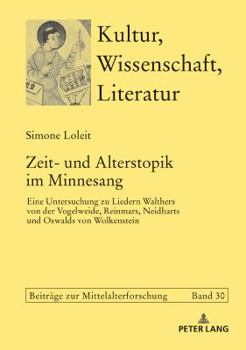 Zeit- Und Alterstopik Im Minnesang: Eine Untersuchung Zu Liedern Walthers Von Der Vogelweide, Reinmars, Neidharts Und Oswalds Von Wolkenstein