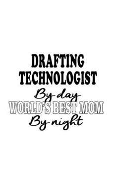 Paperback Drafting Technologist By Day World's Best Mom By Night: Best Drafting Technologist Notebook, Drafting Techno Worker Journal Gift, Diary, Doodle Gift o Book