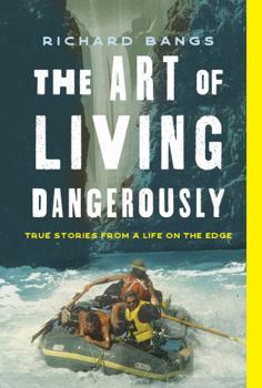 Hardcover The Art of Living Dangerously: True Stories from a Life on the Edge Book