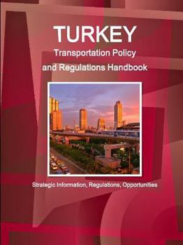 Paperback Turkey Transportation Policy and Regulations Handbook - Strategic Information, Regulations, Opportunities Book