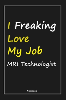I Freaking Love My Job MRI Technologist: MRI Technologist Notebook with Unique Touch For Every MRI Technologist  | Diary | 120 Pages(6''x9'') | Lined ... Gift for MRI Technologist ,Birthday Gift