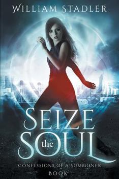 Seize the Soul - Book #1 of the Confessions of a Summoner