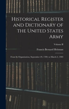 Historical Register and Dictionary of the United States Army: From Its Organization, September 29, 1789, to March 2, 1903; Volume II