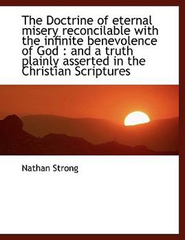 Hardcover The Doctrine of Eternal Misery Reconcilable with the Infinite Benevolence of God: And a Truth Plain Book