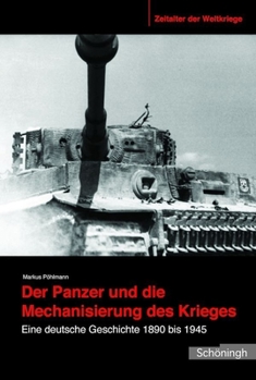 Hardcover Der Panzer Und Die Mechanisierung Des Krieges: Eine Deutsche Geschichte 1890 Bis 1945 [German] Book