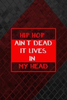 Hip Hop Ain't Dead It Lives In My Head: All Purpose 6x9 Blank Lined Notebook Journal Way Better Than A Card Trendy Unique Gift Gray and Red Texture Hip Hop