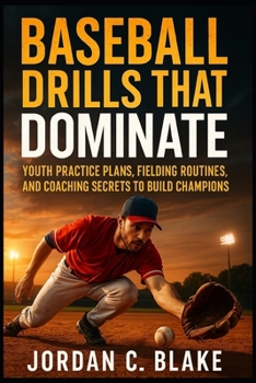 Paperback Baseball Drills That Dominate: Youth Practice Plans, Fielding Routines, and Coaching Secrets to Build Champions Book