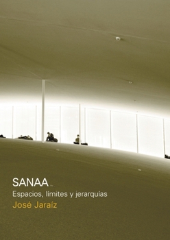 SANAA. ESPACIOS, LÍMITES Y JERARQUÍAS (Spanish Edition)