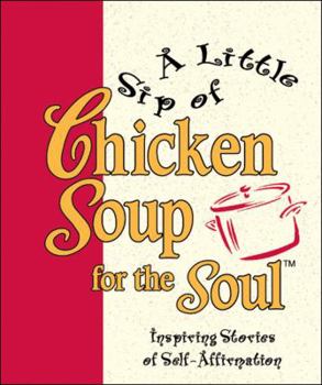 A Little Sip of Chicken Soup for the Soul: Inspiring Stories of Self-affirmation (Little Chicken Soups)