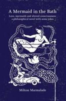 Paperback A Mermaid in the Bath: Love, mermaids and altered consciousness: a philosophical novel with some jokes Book