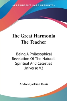 Paperback The Great Harmonia The Teacher: Being A Philosophical Revelation Of The Natural, Spiritual And Celestial Universe V2 Book