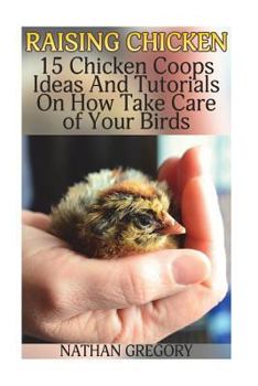 Paperback Raising Chicken: 15 Chicken Coops Ideas And Tutorials On How Take Care of Your Birds Book