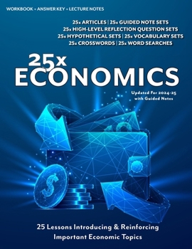 25x: Economics For High School Students: 25 Introductory Mini-Lessons Answering The Question: "Why Are We Learning Economic