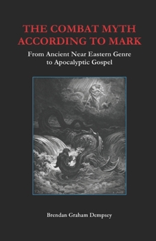 Paperback The Combat Myth According to Mark: From Ancient Near Eastern Genre to Apocalyptic Gospel Book