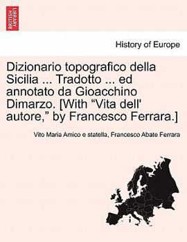 Dizionario topografico della Sicilia ... Tradotto ... ed annotato da Gioacchino Dimarzo. [With "Vita dell' autore," by Francesco Ferrara.]