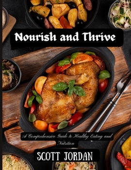 Paperback Nourish and Thrive: A Comprehensive Guide to Healthy Eating and Nutrition Book