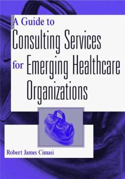 Hardcover A Guide to Consulting Services for Emerging Healthcare Organizations Book