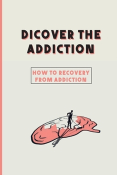 Paperback Dicover The Addiction: How To Recovery From Addiction: Addiction Medicine Physician Book