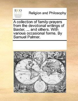 Paperback A collection of family-prayers from the devotional writings of Baxter, ... and others. With various occasional forms. By Samuel Palmer. Book