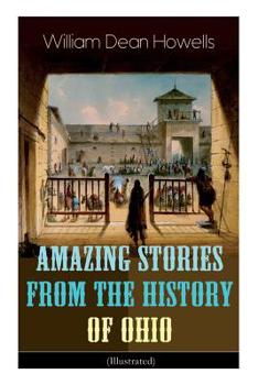 Paperback Amazing Stories from the History of Ohio (Illustrated): The Renegades, The First Great Settlements, The Captivity of James Smith, Indian Heroes and Sa Book