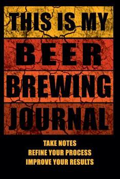 Paperback This Is My Beer Brewing Journal: The Brewer's Must-have Accessory of Every Beer Brewing Kit for Any Craft Beer Home Brewery and Brewmaster - Take Note Book