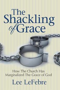 Paperback The Shackling of Grace: How The Church Has Marginalized The Grace of God Book