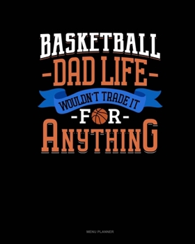 Paperback Basketball Dad Life Wouldn't Trade It For Anything: Menu Planner Book