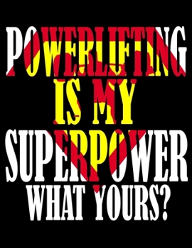 Powerlifting is My Superpower. What Yours?: Weightlifting Powerlifting Gym Training Tracking Book Bodybuilding Powerlifting Strongman Weightlifting Strength Training Weight Training Strength Building 