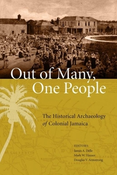 Out of Many, One People: The Historical Archaeology of Colonial Jamaica - Book  of the Caribbean Archaeology and Ethnohistory