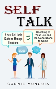 Paperback Self Talk: A New Self-help Guide to Manage Emotions (Speaking to Your Life and the Generations to Come) Book