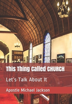 Paperback This Thing Called CHURCH: Let's Talk About It Book