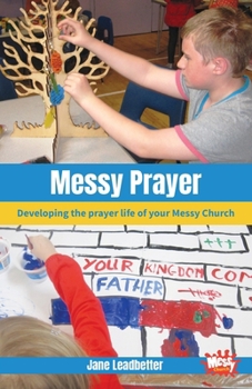 Paperback Messy Prayer: Developing the prayer life of your Messy Church Book