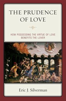 Hardcover The Prudence of Love: How Possessing the Virtue of Love Benefits the Lover Book