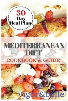 Paperback Mediterranean Diet: Cookbook & Guide: 30 DAY MEAL PLAN, 90+ recipes for Breakfast, Lunch and Dinner! Book