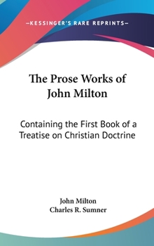 Hardcover The Prose Works of John Milton: Containing the First Book of a Treatise on Christian Doctrine Book