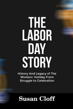 Paperback The Labor Day Story: History And Legacy of The Workers' Holiday From Struggle to Celebration Book