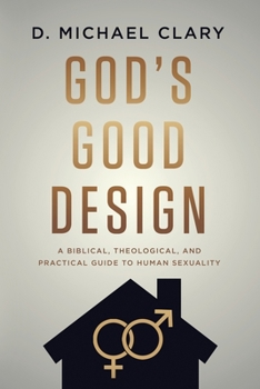 Paperback God's Good Design: A Biblical, Theological, and Practical Guide to Human Sexuality Book