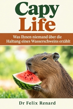 Capy Life: Was Ihnen niemand über die Haltung eines Wasserschweins erzählt (German Edition)