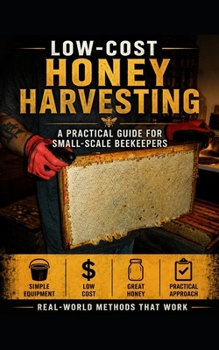 Low-Cost Honey Harvesting: A Practical Guide for Small-Scale Beekeepers (Beginner Beekeeping Tools)